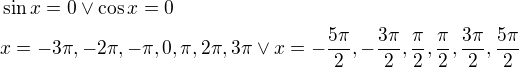 $\sin x=0\vee \cos x=0\nlx=-3\pi,-2\pi,-\pi,0,\pi,2\pi,3\pi\vee x=-\frac{5\pi}{2},-\frac{3\pi}{2},\frac{\pi}{2},\frac{\pi}{2},\frac{3\pi}{2},\frac{5\pi}{2}$