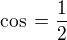 $\cos\,=\frac 12$