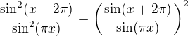 $\frac{\sin^2(x+2\pi)}{\sin^2(\pi x)} = \( \frac{\sin(x+2\pi)}{\sin(\pi x)} \)^2$