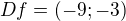 $Df=(-9; -3)$