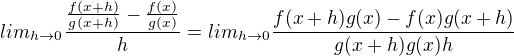 $lim_{h\rightarrow0}\frac{\frac{f(x+h)}{g(x+h)}-\frac{f(x)}{g(x)}}{h}=lim_{h\rightarrow0}\frac{f(x+h)g(x)-f(x)g(x+h)}{g(x+h)g(x)h}$
