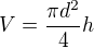 $V=\frac{\pi d^2}{4}h$