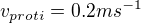 $v_{proti}=0.2 m s^{-1}$