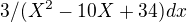 $3/(X^2-10X+34)dx$
