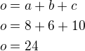 $o=a+b+c\nlo=8+6+10\nlo=24$
