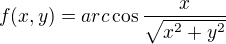 $f(x,y)=arc\cos \frac{x}{\sqrt{x^2+y^2}}$