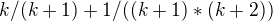 $k/(k+1) + 1/((k+1)*(k+2))$
