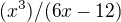 $(x^3)/(6x-12)$