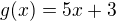 $g(x)=5x+3$