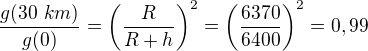 $\frac{g(30\ km)}{g(0)}=\left(\frac{R}{R+h}\right)^2=\left(\frac{6370}{6400}\right)^2=0,99$