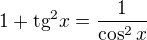 $1+\text{tg}^2x=\frac{1}{\cos^2x}$