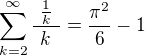 $\sum_{k=2}^{\infty}{\frac{\ \frac{1}{k}\ }{k}}=\frac{\pi^2}{6}-1$