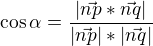 $\cos \alpha = \frac{|\vec{np} * \vec{nq}|}{|\vec{np}| * |\vec{nq}|}$