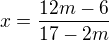 $x=\frac{12m-6}{17-2m}$