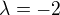 $\lambda =-2$