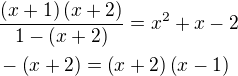$\frac{\(x+1\)\(x+2\)}{1-\(x+2\)}=x^2+x-2\nl -\(x+2\)=\(x+2\)\(x-1\)$