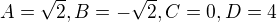 $A=\sqrt 2, B=-\sqrt 2, C=0, D=4$