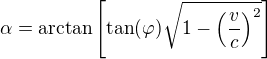 $\alpha = \arctan\left[\tan(\varphi)\sqrt{1-\left(\frac{v}c\right)^2}\right]$