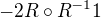 $-2R\circ R^{-1}1$