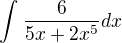 $\int_{}^{} \frac{6}{5x+2x^5}dx$