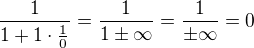 $\frac{1}{1+1\cdot \frac{1}{0}} = \frac{1}{1\pm \infty} = \frac{1}{\pm \infty} = 0 $