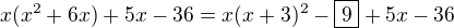$x(x^2+6x)+5x-36=x(x+3)^2-\boxed{9}+5x-36$