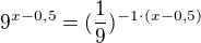 $9^{x-0,5}=(\frac{1}{9})^{-1\cdot (x-0,5)}$