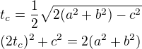 $t_c=\frac12\sqrt{2(a^2+b^2)-c^2}\nl(2t_c)^2+c^2=2(a^2+b^2)$