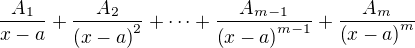$\frac{A_1}{x-a}+\frac{A_2}{\(x-a\)^2}+\cdots +\frac{A_{m-1}}{\(x-a\)^{m-1}}+\frac{A_m}{\(x-a\)^m}$