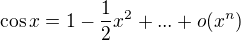 $\cos x=1-\frac{1}{2}x^2+...+o(x^n)$