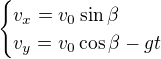 $\begin{cases}v_x=v_0\sin\beta \\ v_y=v_0\cos\beta -gt\end{cases}$