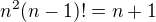$n^{2} (n-1) !=n+1$