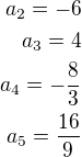 $a_2=-6\\a_3=4\\a_4=-\frac 83\\a_5=\frac{16}{9}$