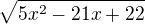 $\sqrt{5x^2-21x+22}$