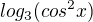 $ log_{3}(cos^{2}x)$