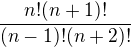 $\frac{n!(n+1)!}{(n-1)!(n+2)!}$