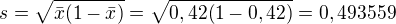 $s=\sqrt{\bar{x}(1-\bar{x})} = \sqrt{0,42(1-0,42)}=0,493559$