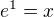 $e^{1}= x$