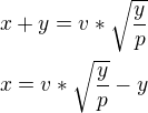 $x+y=v*\sqrt{\frac{y}{p}}\nlx=v*\sqrt{\frac{y}{p}}-y$