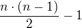 $\frac{n\cdot (n-1)}{2}-1$