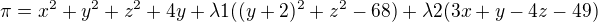 $\pi = x^2 +y^2 + z^2 + 4y + \lambda1 ((y+2)^2+ z^2 -68) + \lambda2 (3x + y - 4z - 49)$