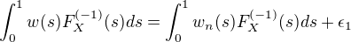 $\int_{0}^{1}w(s)F_{X}^{(-1)}(s)ds = \int_{0}^{1}w_{n}(s)F_{X}^{(-1)}(s)ds + \epsilon_{1}$