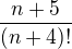 $\frac{n+5}{(n+4)!}$