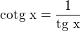 $\text{cotg x}=\frac{1}{\text{tg x}}$