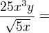 $\frac{25x^{3}y}{\sqrt{5x}}=$