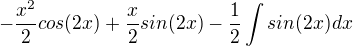 $-\frac{x^2}{2}cos(2x) + \frac{x}{2}sin(2x) - \frac12 \int sin(2x)dx$