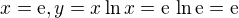 $ x = {\rm e}, y = x\ln x = {\rm e}\, \ln {\rm e} = {\rm e}$