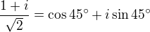 $\frac {1+i}{\sqrt 2}=\cos 45� + i \sin 45�$