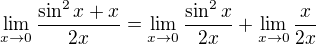 $\lim_{x\to0}\frac{\sin ^{2}x+x}{2x}=\lim_{x\to0}\frac{\sin ^{2}x}{2x}+\lim_{x\to0}\frac{x}{2x}$