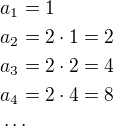 $a_1=1\nla_2=2\cdot 1=2\nla_3=2\cdot 2=4\nla_4=2\cdot 4=8\nl\cdots$